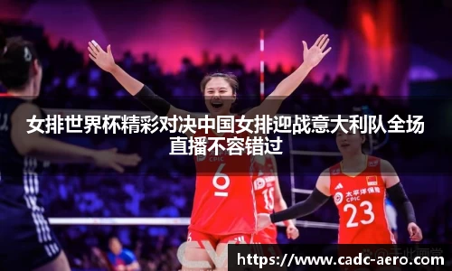 女排世界杯精彩对决中国女排迎战意大利队全场直播不容错过